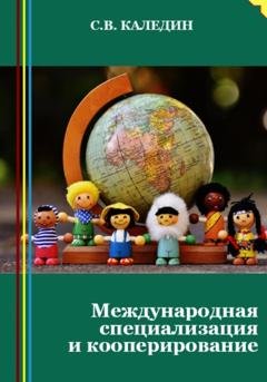 Обложка книги «Международная специализация и кооперирование» — Сергей Каледин