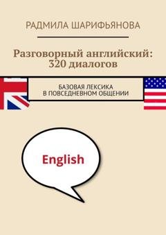 Обложка книги «Разговорный английский: 320 диалогов. Базовая лексика в повседневном общении» — Радмила Шарифьянова