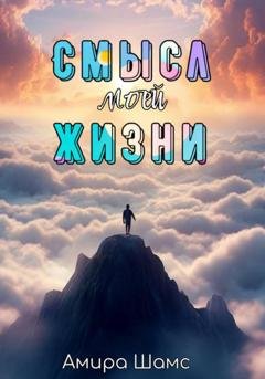 Обложка книги «Смысл моей жизни» — Амира Шамс