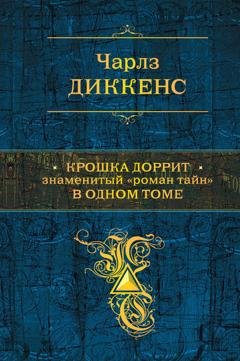 Обложка книги «Крошка Доррит. Знаменитый «роман тайн» в одном томе» — Чарльз Диккенс