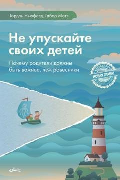 Обложка книги «Не упускайте своих детей. Почему родители должны быть важнее, чем ровесники» — Гордон Ньюфелд