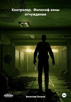 Обложка книги «Контролер. Философ зоны отчуждения» — Вячеслав Петров