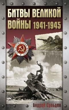 Обложка книги «Битвы Великой войны. 1941-1945» — А. В. Сульдин