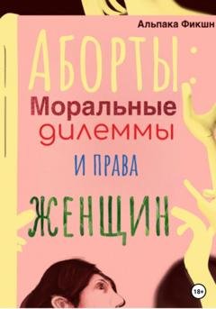 Обложка книги «Аборты: Моральные дилеммы и права женщин» — Альпака Фикшн
