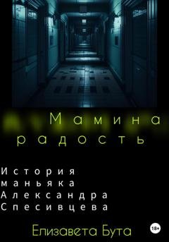 Обложка книги «Мамина радость. История маньяка Александра Спесивцева» — Елизавета Бута