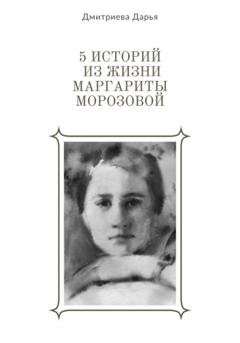 Обложка книги «5 историй из жизни Маргариты Морозовой» — Дарья Дмитриева