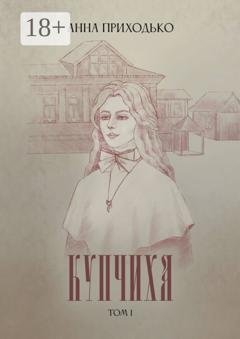 Обложка книги «Купчиха. Том 1» — Анна Юрьевна Приходько