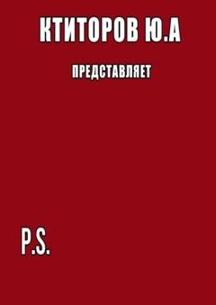 Обложка книги «P.S.» — Юрий Андреевич Ктиторов