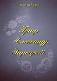 Обложка книги «Граф Александр Зарецкий» — Аркадий Алексеевич Люборацкий