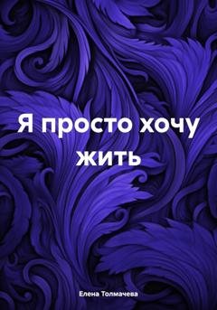 Обложка книги «Я просто хочу жить» — Елена Толмачева