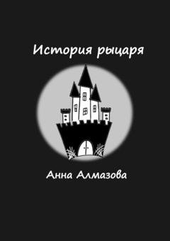 Обложка книги «История рыцаря» — Анна Алмазова