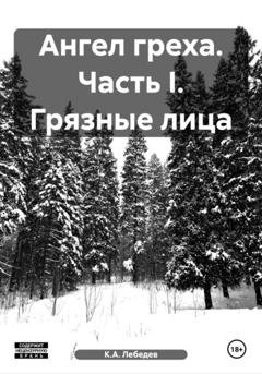 Обложка книги «Ангел греха. Часть I. Грязные лица» — К.А. Лебедев