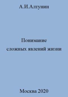 Обложка книги «Понимание сложных явлений жизни» — Александр Иванович Алтунин