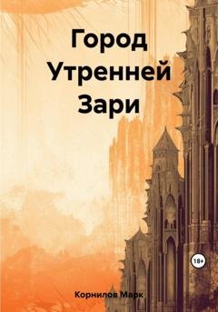 Обложка книги «Город Утренней Зари» — Марк Корнилов