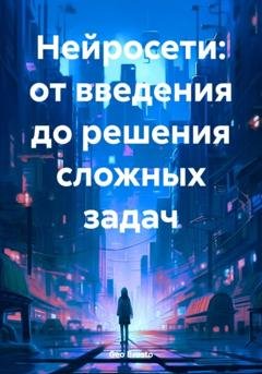 Обложка книги «Нейросети: от введения до решения сложных задач» — Geo Brosto