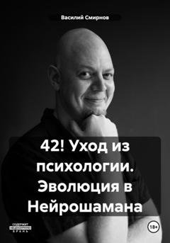 Обложка книги «42! Уход из психологии. Эволюция в Нейрошамана» — Василий Смирнов