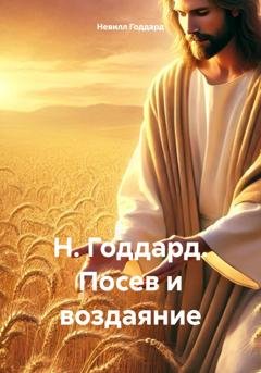 Обложка книги «Н. Годдард. Посев и воздаяние» — Невилл Годдард