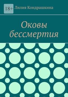Обложка книги «Оковы бессмертия» — Лилия Кондрашкина