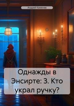 Обложка книги «Однажды в Энсирте: 3. Кто украл ручку?» — Андрей Каменев