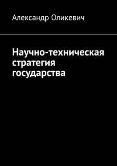 Обложка книги «Научно-техническая стратегия государства» — Александр Оликевич
