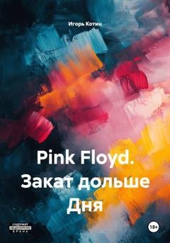 Обложка книги «Pink Floyd. Закат дольше Дня» — Игорь Котин