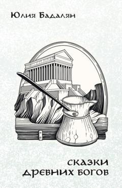 Обложка книги «Сказки древних богов» — Юлия Бадалян