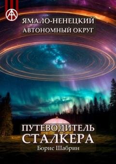 Обложка книги «Ямало-Ненецкий автономный округ. Путеводитель сталкера» — Борис Шабрин