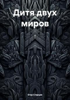 Обложка книги «Дитя двух миров» — Егор Дмитриевич Старцев