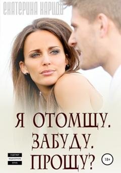 Обложка книги «Я отомщу. Забуду. Прощу?» — Екатерина Руслановна Кариди