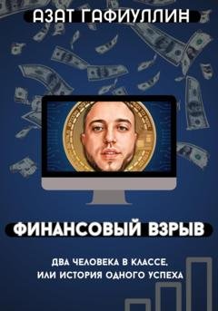 Обложка книги «Финансовый взрыв. Два человека в классе, или История одного успеха» — Азат Гафиуллин
