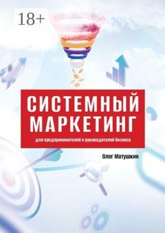 Обложка книги «Системный маркетинг. Для предпринимателей и руководителей бизнеса» — Олег Матушкин