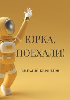 Обложка книги «Юрка, поехали!» — Виталий Александрович Кириллов