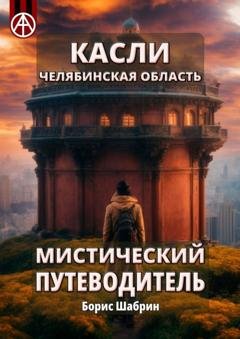 Обложка книги «Касли. Челябинская область. Мистический путеводитель» — Борис Шабрин