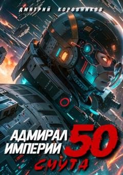 Обложка книги «Адмирал Империи – 50» — Дмитрий Николаевич Коровников