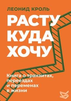 Обложка книги «Расту куда хочу. Книга о транзитах, переездах и переменах в жизни» — Леонид Кроль