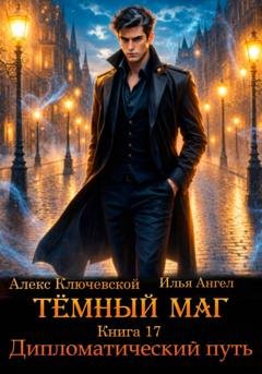 Обложка книги «Тёмный маг. Книга 17. Дипломатический путь» — Алекс Ключевской (Лёха)