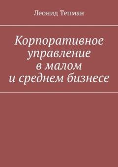 Обложка книги «Корпоративное управление в малом и среднем бизнесе» — Леонид Тепман