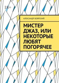 Обложка книги «Мистер Джаз, или Некоторые любят погорячее» — Александр Боярский
