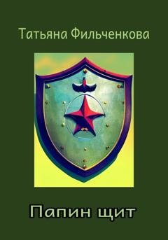 Обложка книги «Папин щит» — Татьяна Владимировна Фильченкова