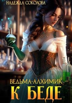 Обложка книги «Ведьма-алхимик – к беде» — Надежда Игоревна Соколова