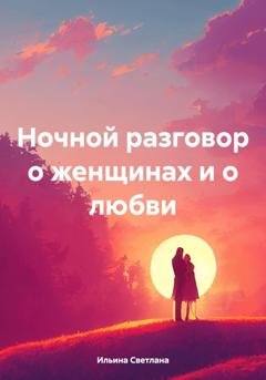 Обложка книги «Ночной разговор о женщинах и о любви» — Светлана Викторовна Ильина