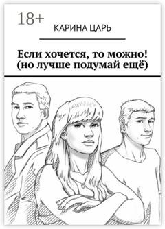 Обложка книги «Если хочется, то можно! (но лучше подумай ещё)» — Карина Царь