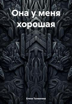 Обложка книги «Она у меня хорошая» — Елена Толмачева