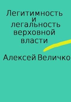 Обложка книги «Легитимность и легальность верховной власти» — Алексей Михайлович Величко