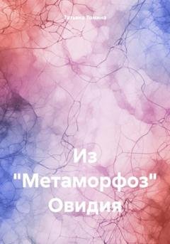 Обложка книги «Из «Метаморфоз» Овидия» — Татьяна Анатольевна Томина