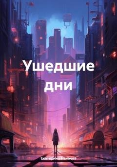 Обложка книги «Ушедшие дни» — Екатерина Нечаева