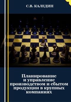 Обложка книги «Планирование и управление производством и сбытом продукции в крупных компаниях» — Сергей Каледин