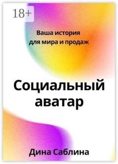 Обложка книги «Социальный аватар. Ваша история для мира и продаж» — Дина Саблина