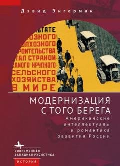 Обложка книги «Модернизация с того берега. Американские интеллектуалы и романтика российского развития» — Дэвид Энгерман