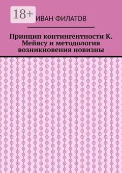 Обложка книги «Принцип контингентности К. Мейясу и методология возникновения новизны» — Иван Филатов